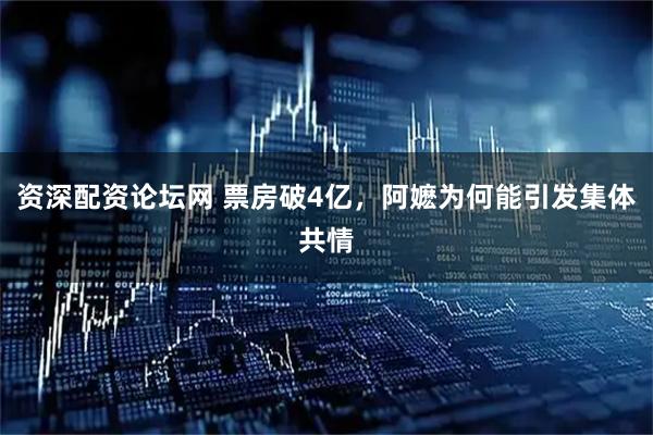 资深配资论坛网 票房破4亿，阿嬷为何能引发集体共情